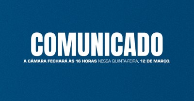 Comunicado: Alteração no horário de funcionamento da Câmara nesta quinta-feira, 12 de março