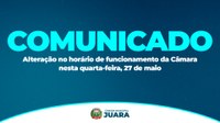 Comunicado: Alteração no horário de funcionamento da Câmara nesta terça-feira, 27 de maio