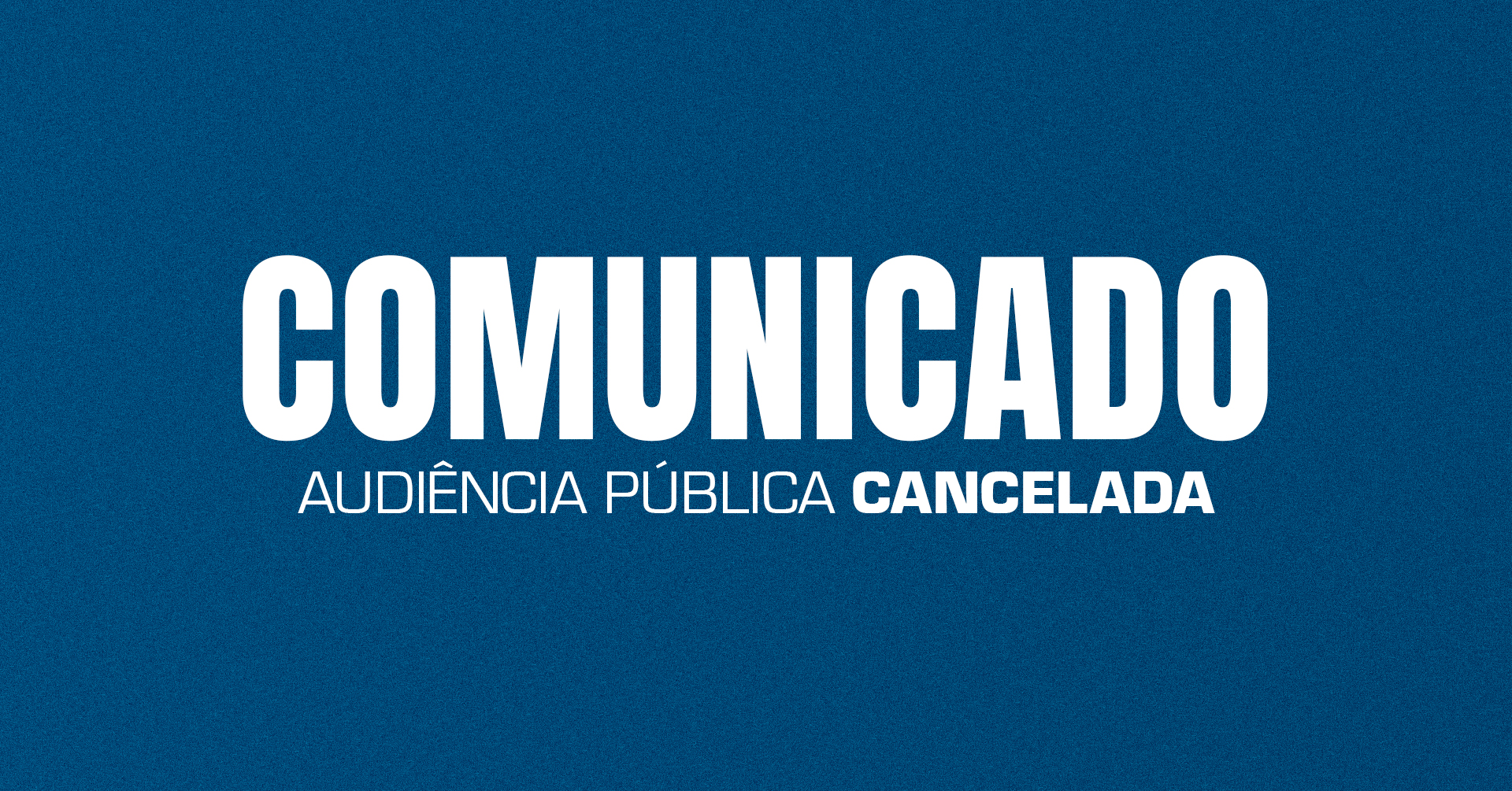 Comunicado: Audiência Pública cancelada