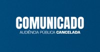 Comunicado: Audiência Pública cancelada