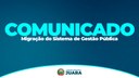 Comunicado: Migração do Sistema de Gestão Pública