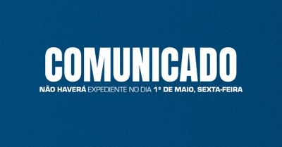 Comunicado: Não haverá expediente no dia 1º de maio